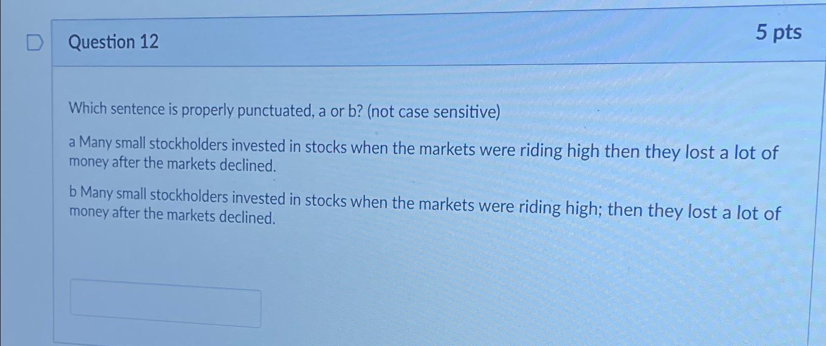  Question 12 5 pts Which sentence is properly punctuated, a or