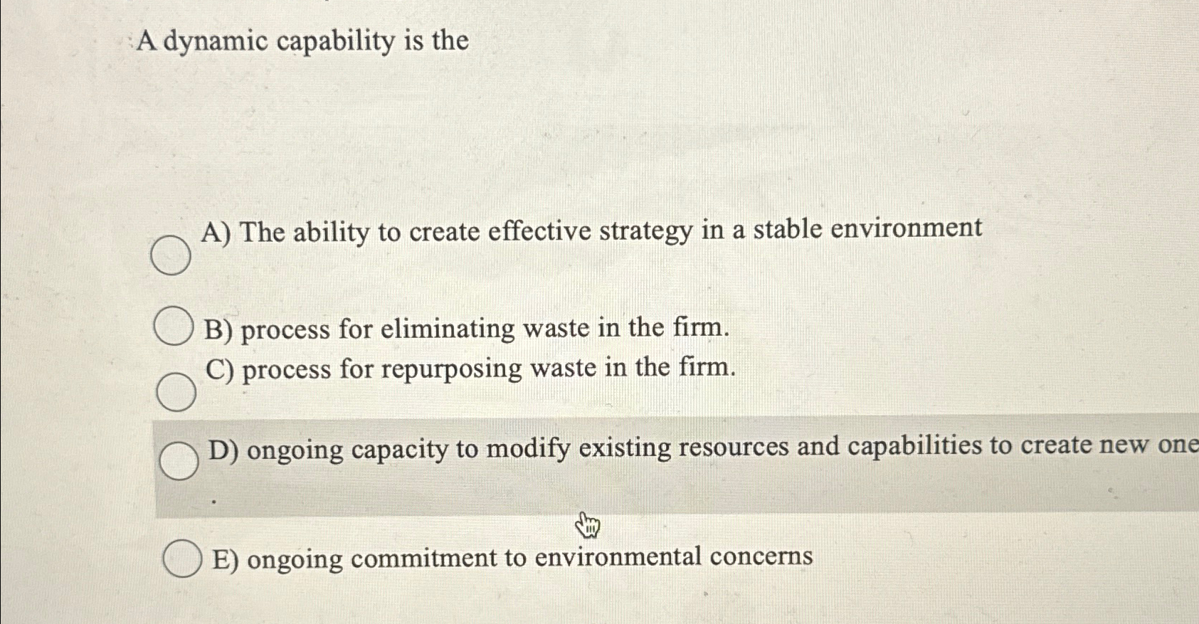  A dynamic capability is the A) The ability to create effective