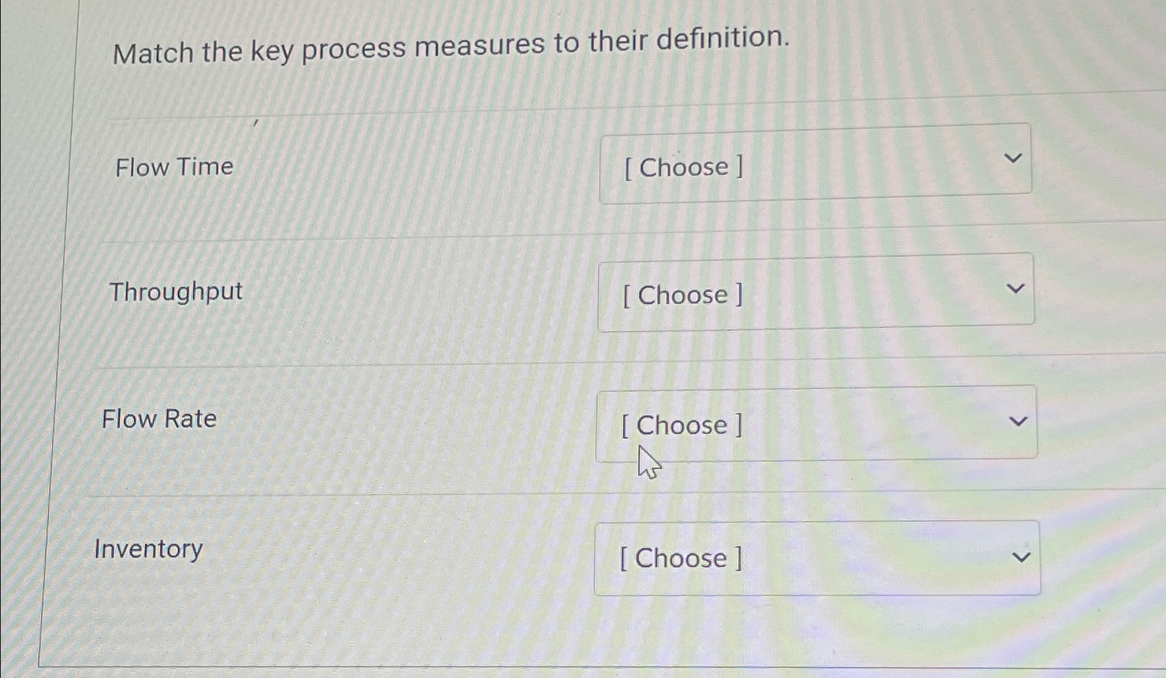  Match the key process measures to their definition. Flow Time Throughput