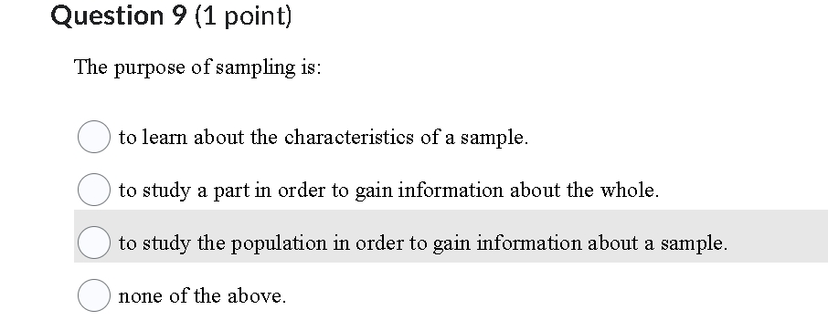  Question 9(1 point) The purpose of sampling is: to learn about