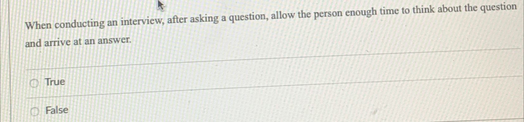  When conducting an interview, after asking a question, allow the person