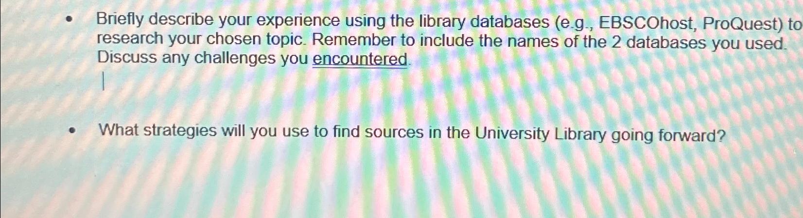  Briefly describe your experience using the library databases (e.g., EBSCOhost, ProQuest)