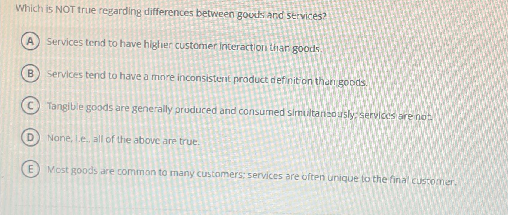  Which is NOT true regarding differences between goods and services? Services