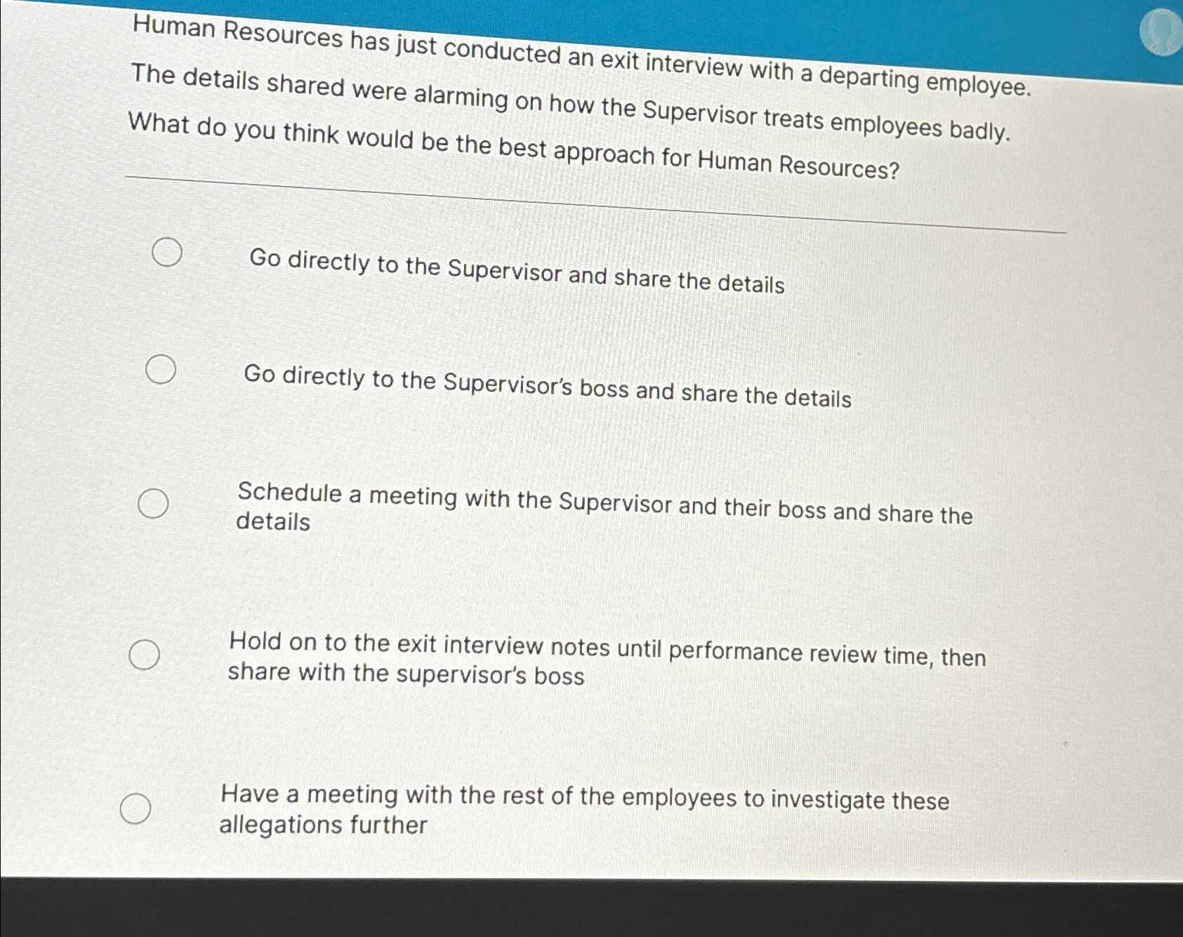  Human Resources has just conducted an exit interview with a departing