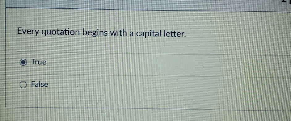  Every quotation begins with a capital letter. True False 