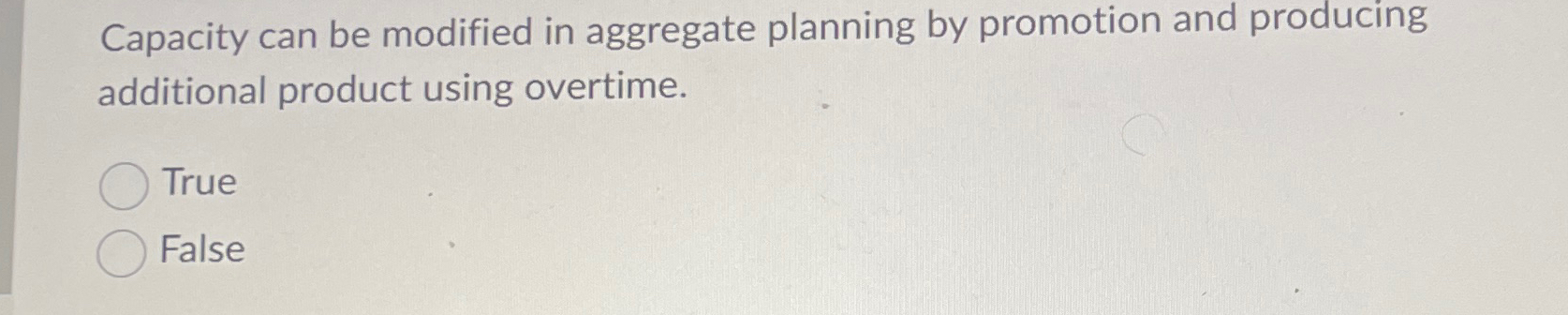  Capacity can be modified in aggregate planning by promotion and producing