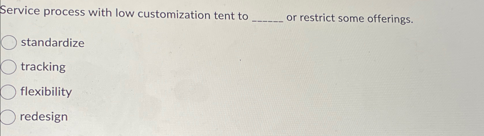  Service process with low customization tent to or restrict some offerings.