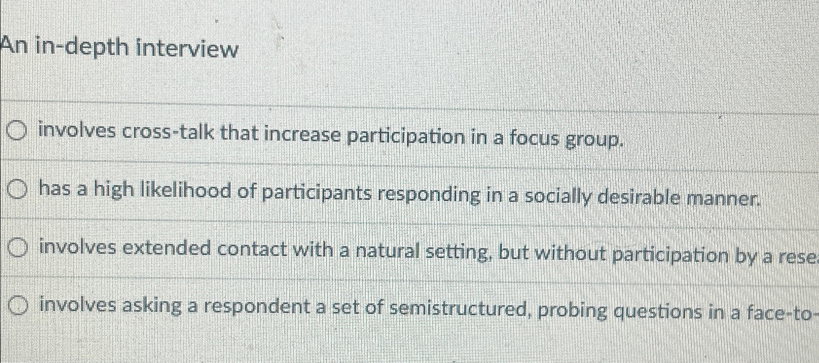  An in-depth interview involves cross-talk that increase participation in a focus