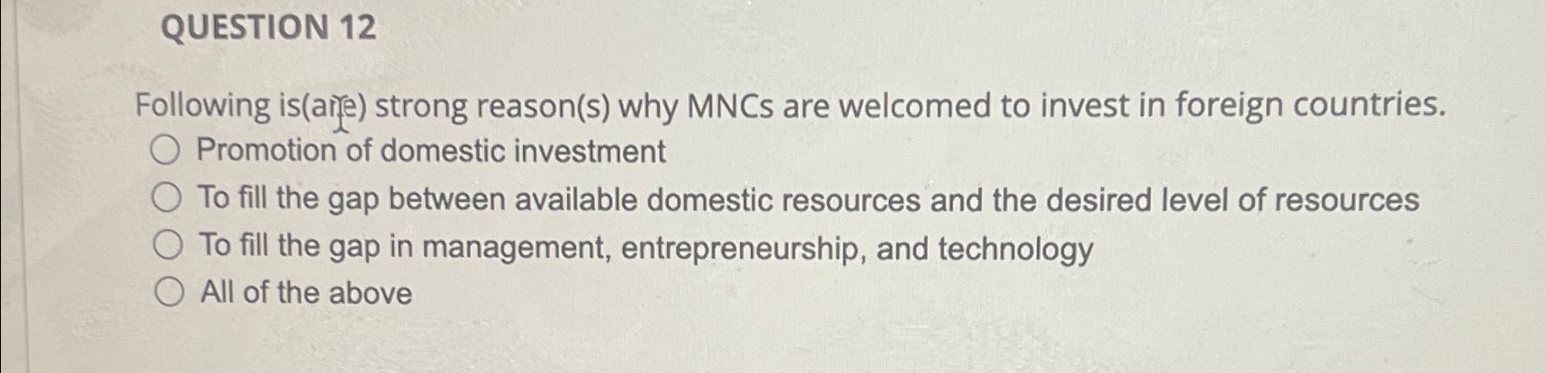  QUESTION 12 Following is(arie) strong reason(s) why MNCs are welcomed to