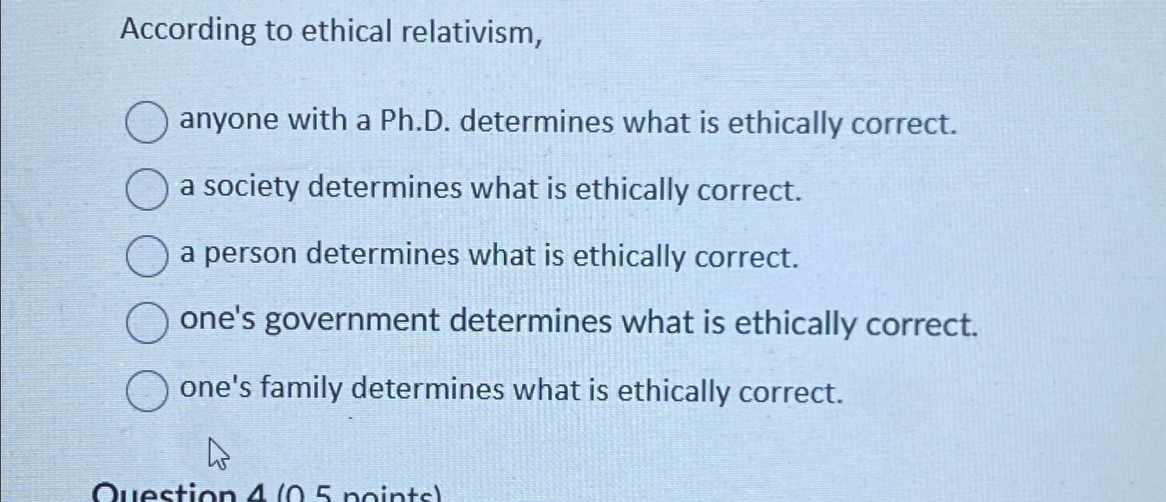  According to ethical relativism, anyone with a Ph.D. determines what is