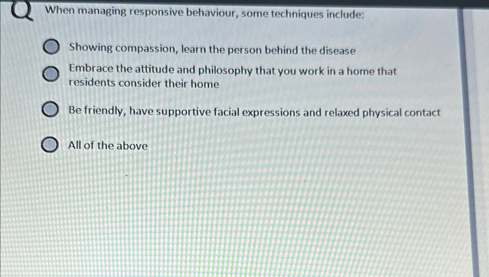  When managing responsive behaviour, some techniques include: Showing compassion, learn the