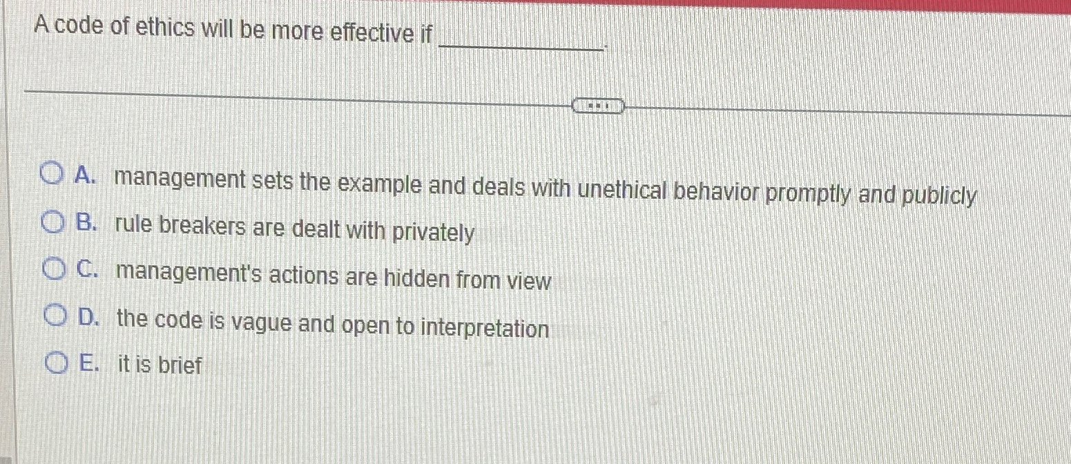  A code of ethics will be more effective if A. management