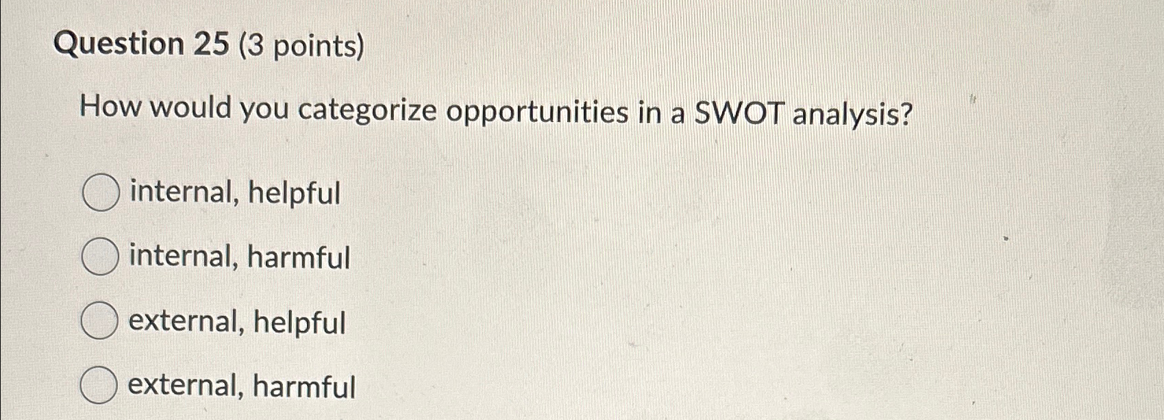  Question 25(3 points) How would you categorize opportunities in a SWOT