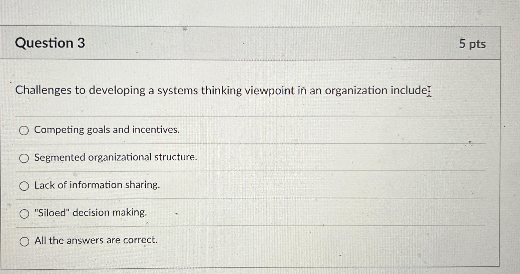 Question 3 5 pts Challenges to developing a systems thinking viewpoint