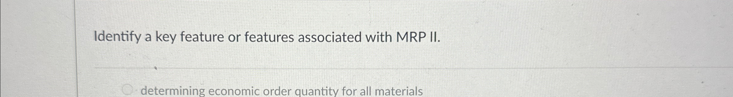  Identify a key feature or features associated with MRP II. determining