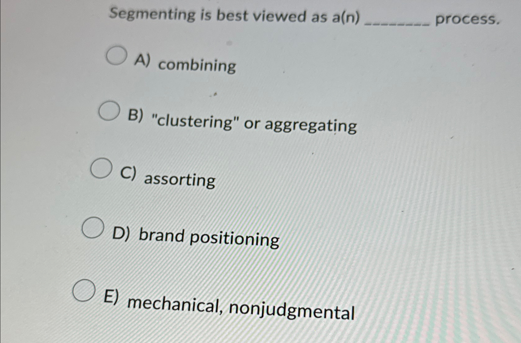  Segmenting is best viewed as a(n) process. A) combining B) "clustering"