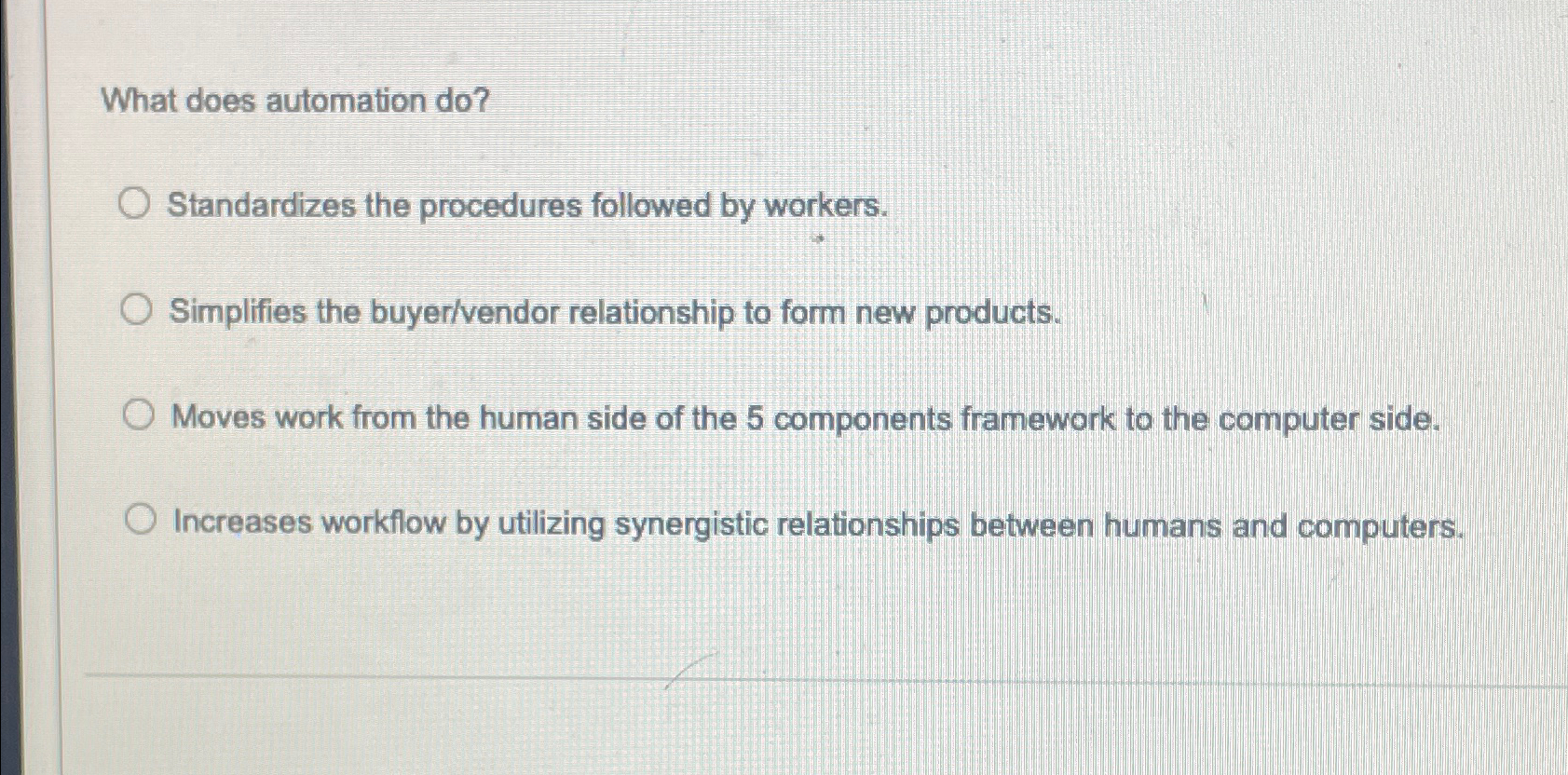  What does automation do? Standardizes the procedures followed by workers. Simplifies