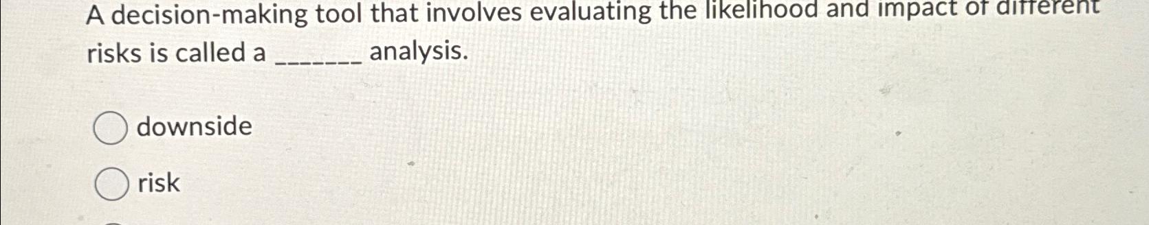  A decision-making tool that involves evaluating the likelihood and impact of