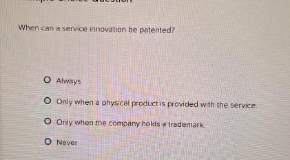  When can a service innovation be patented? Always Only when a