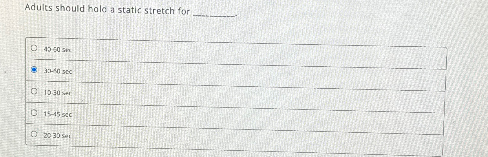  Adults should hold a static stretch for 40-60 sec 30-60sec 10-30sec