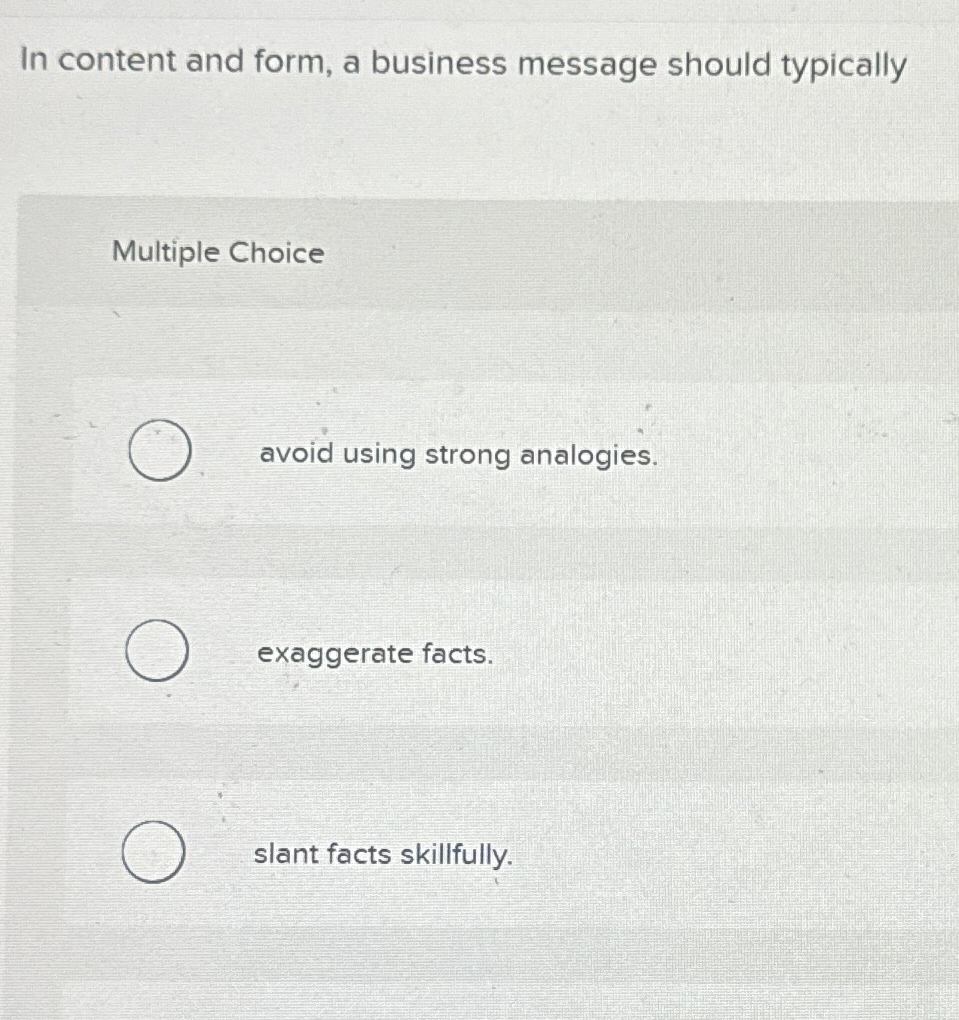 In content and form, a business message should typically Multiple Choice