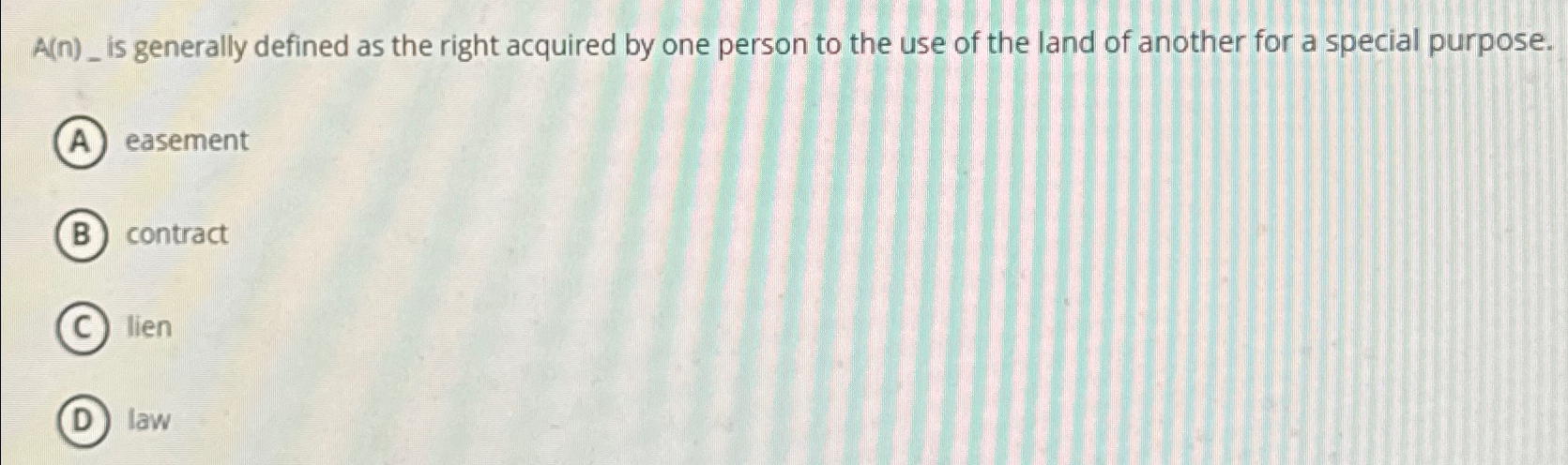  A(n)_ is generally defined as the right acquired by one person