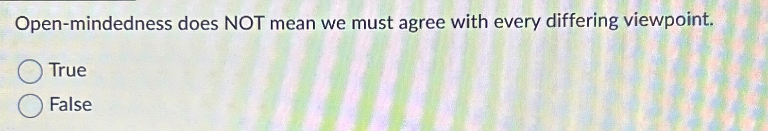  Open-mindedness does NOT mean we must agree with every differing viewpoint.