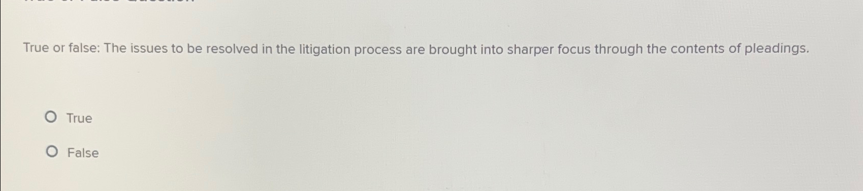  True or false: The issues to be resolved in the litigation