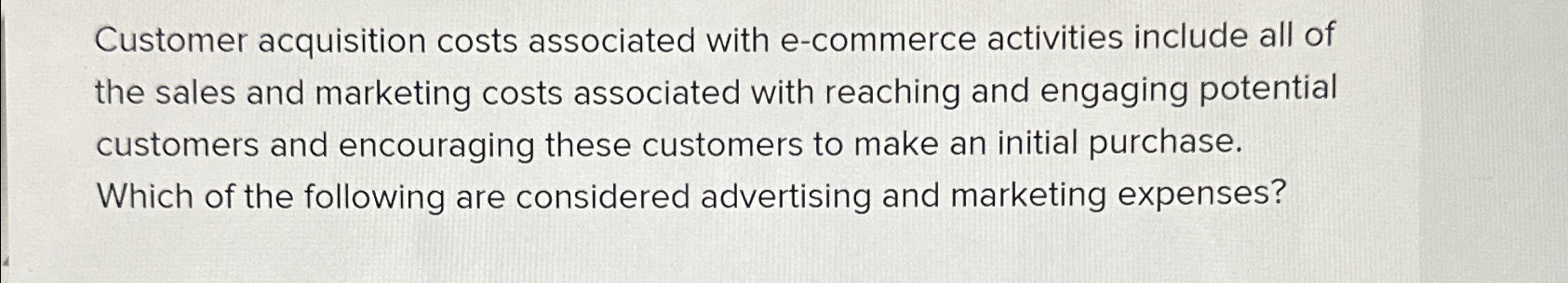  Customer acquisition costs associated with e-commerce activities include all of the