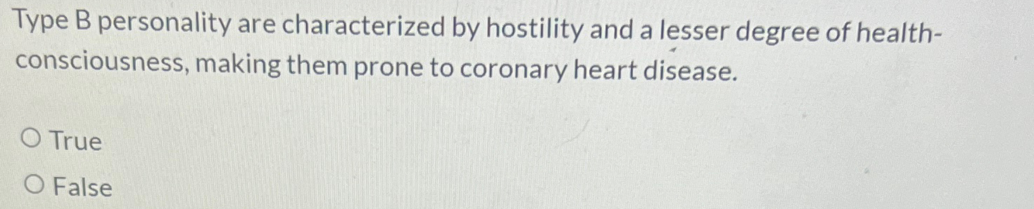  Type B personality are characterized by hostility and a lesser degree