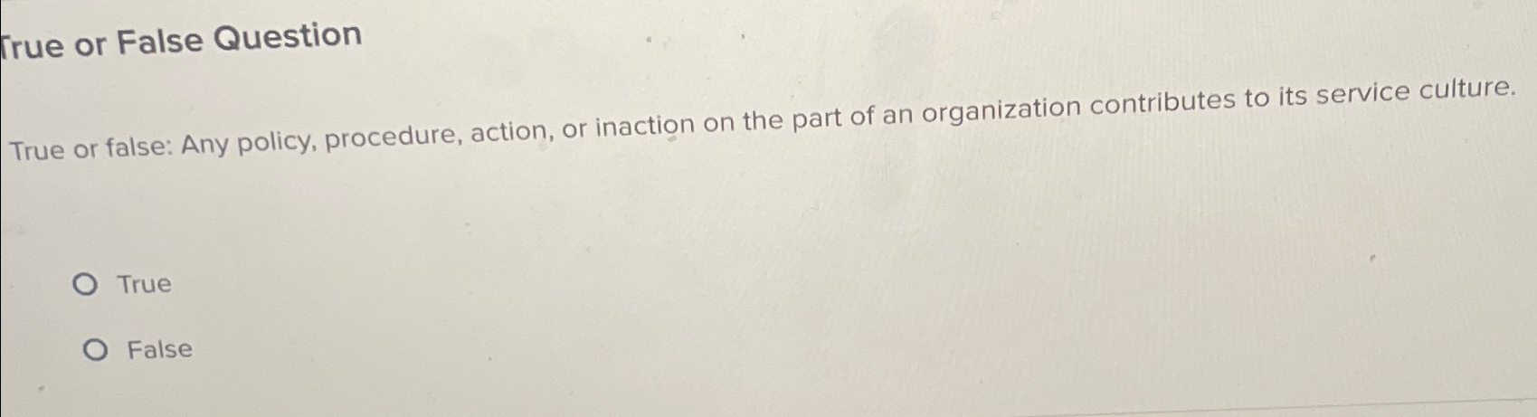 True or False Question True or false: Any policy, procedure, action,