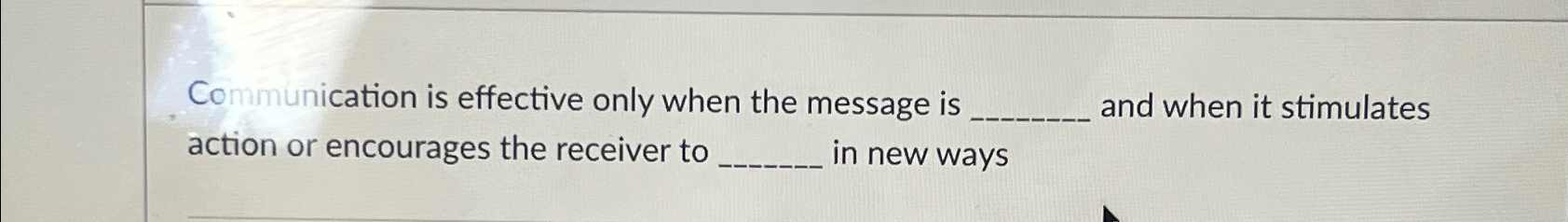  Communication is effective only when the message is and when it