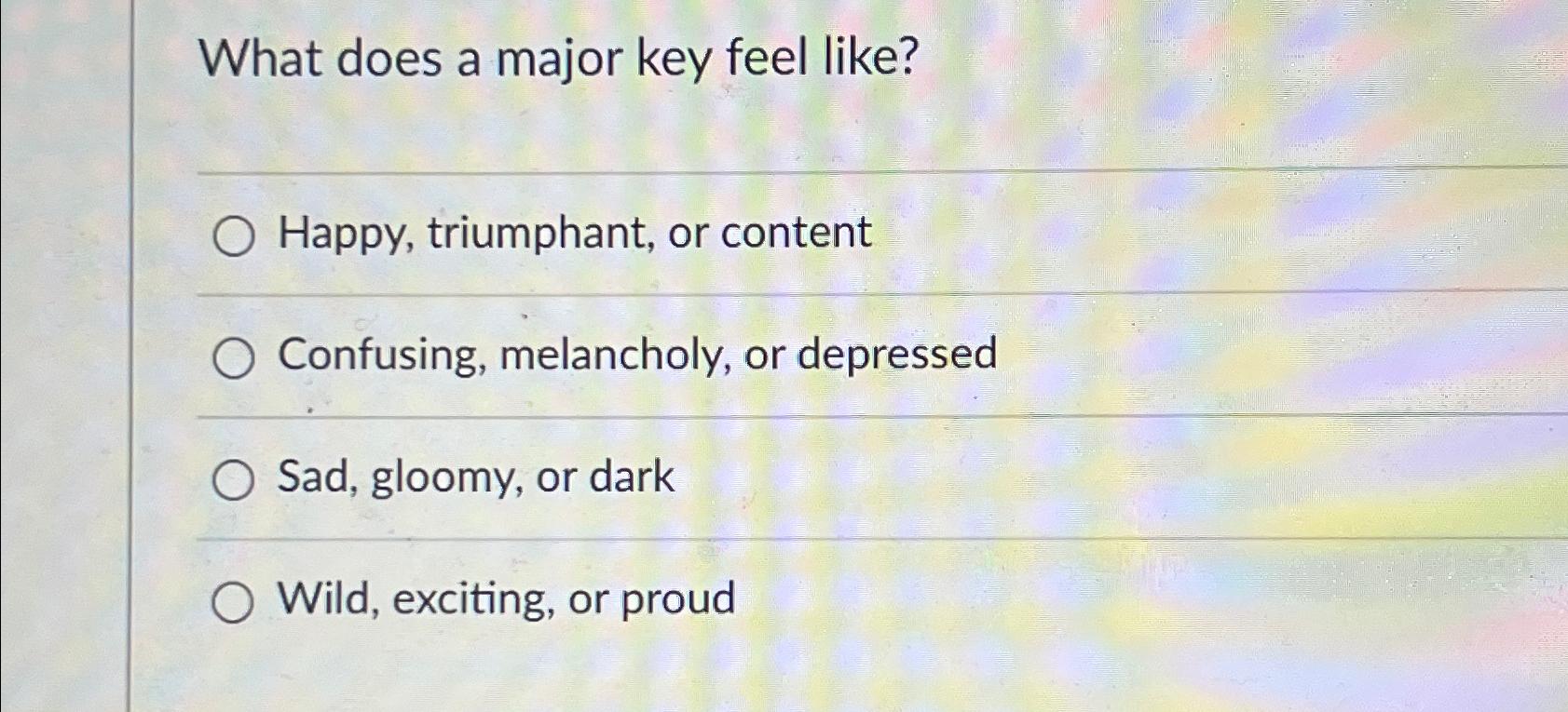  What does a major key feel like? Happy, triumphant, or content