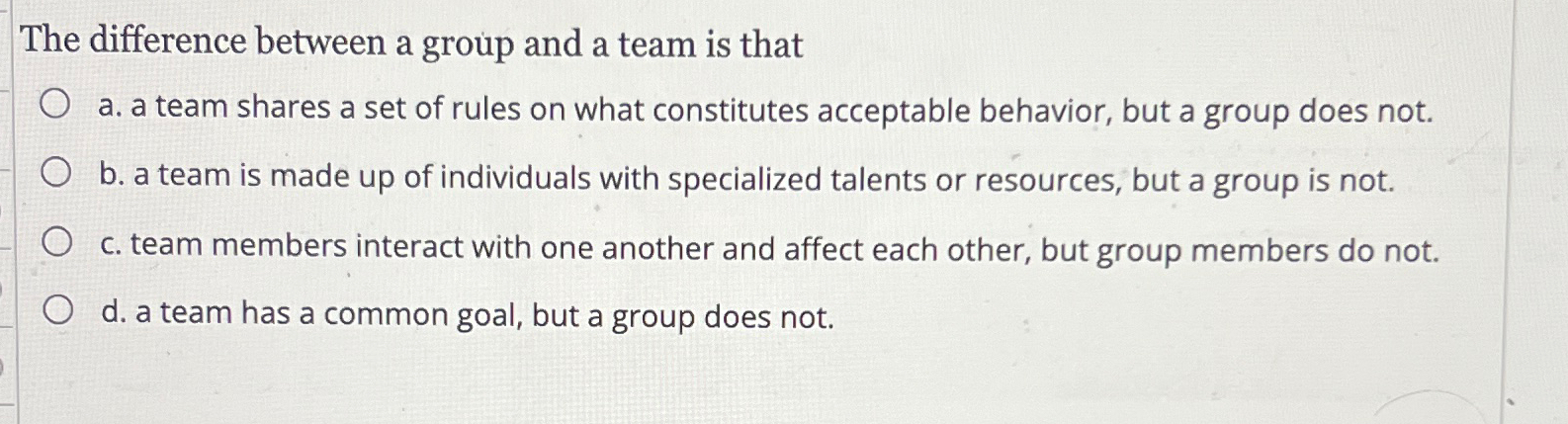  The difference between a group and a team is that a.
