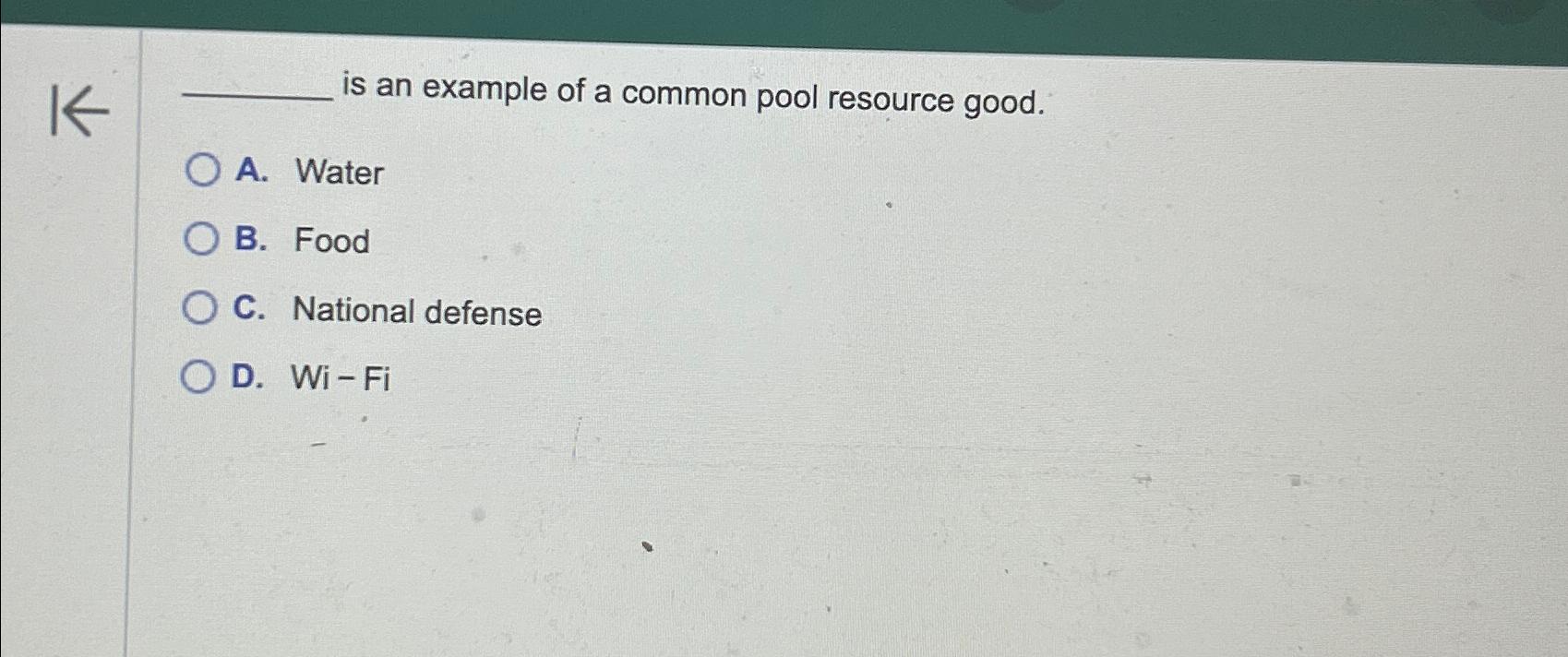  is an example of a common pool resource good. A. Water