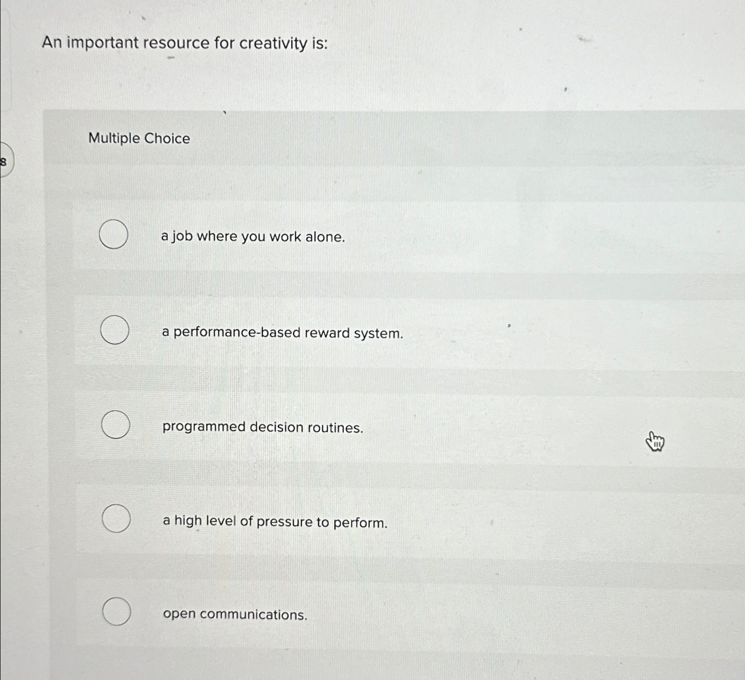  An important resource for creativity is: Multiple Choice a job where