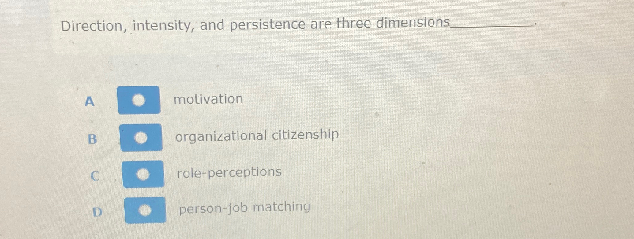  Direction, intensity, and persistence are three dimensions A motivation B organizational