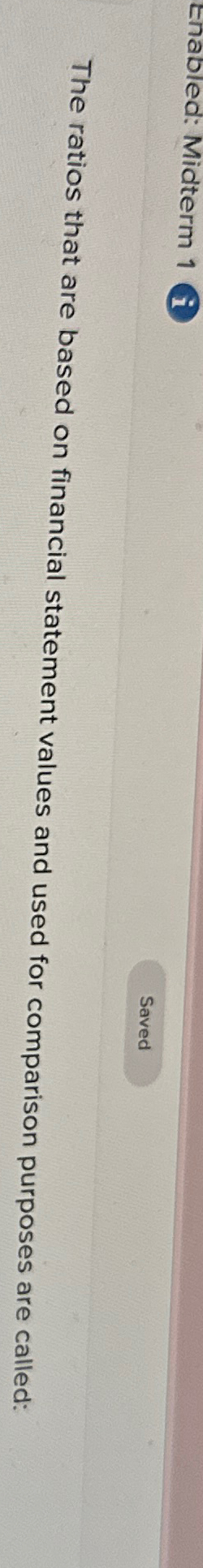 Enabled: Midterm 1 i The ratios that are based on financial
