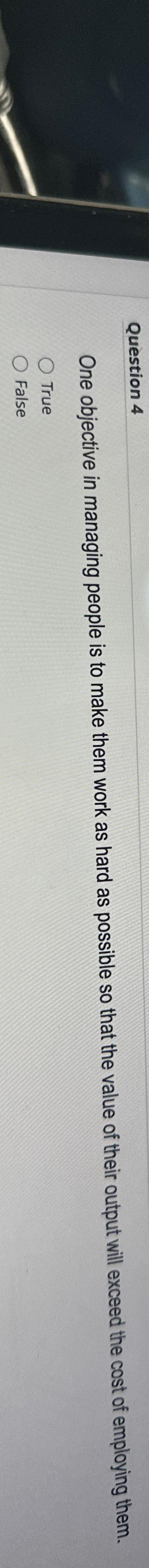  Question 4 One objective in managing people is to make them