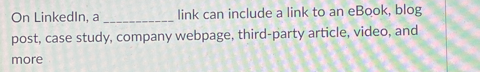  On Linkedln, a link can include a link to an eBook,