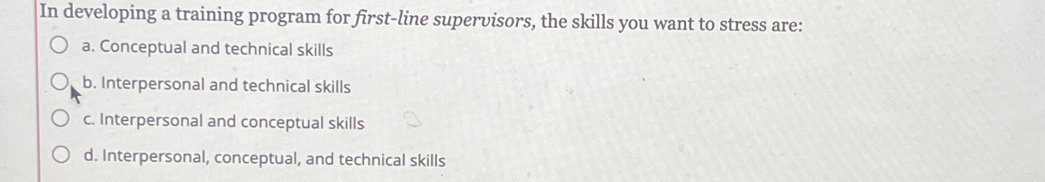  In developing a training program for first-line supervisors, the skills you