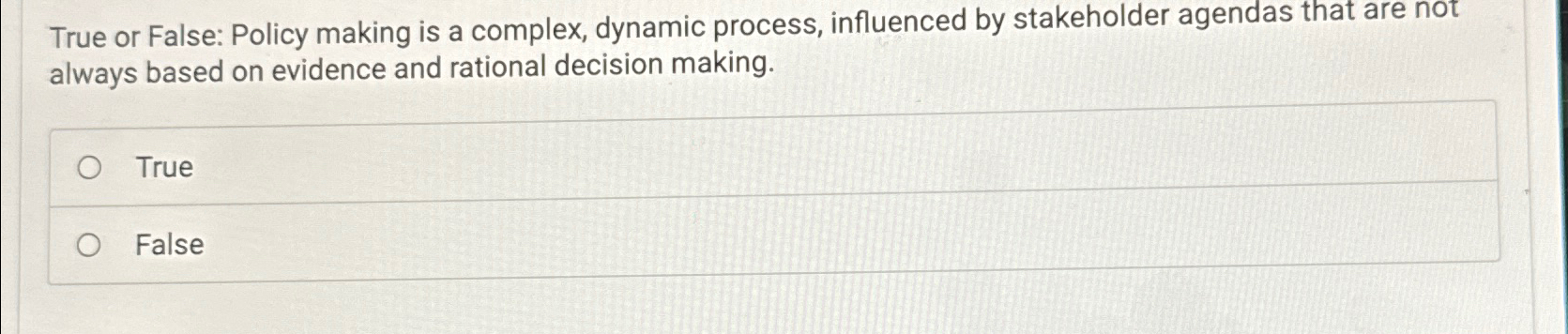  True or False: Policy making is a complex, dynamic process, influenced