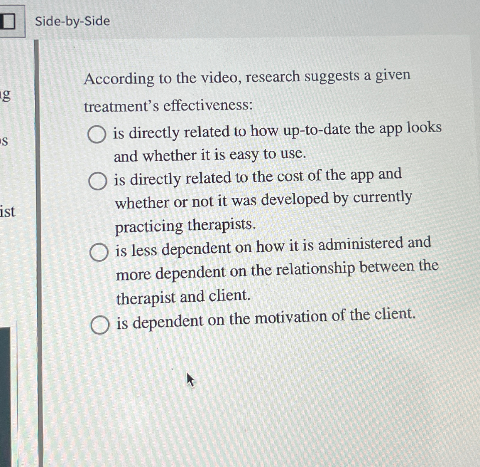  Side-by-Side According to the video, research suggests a given treatment's effectiveness: