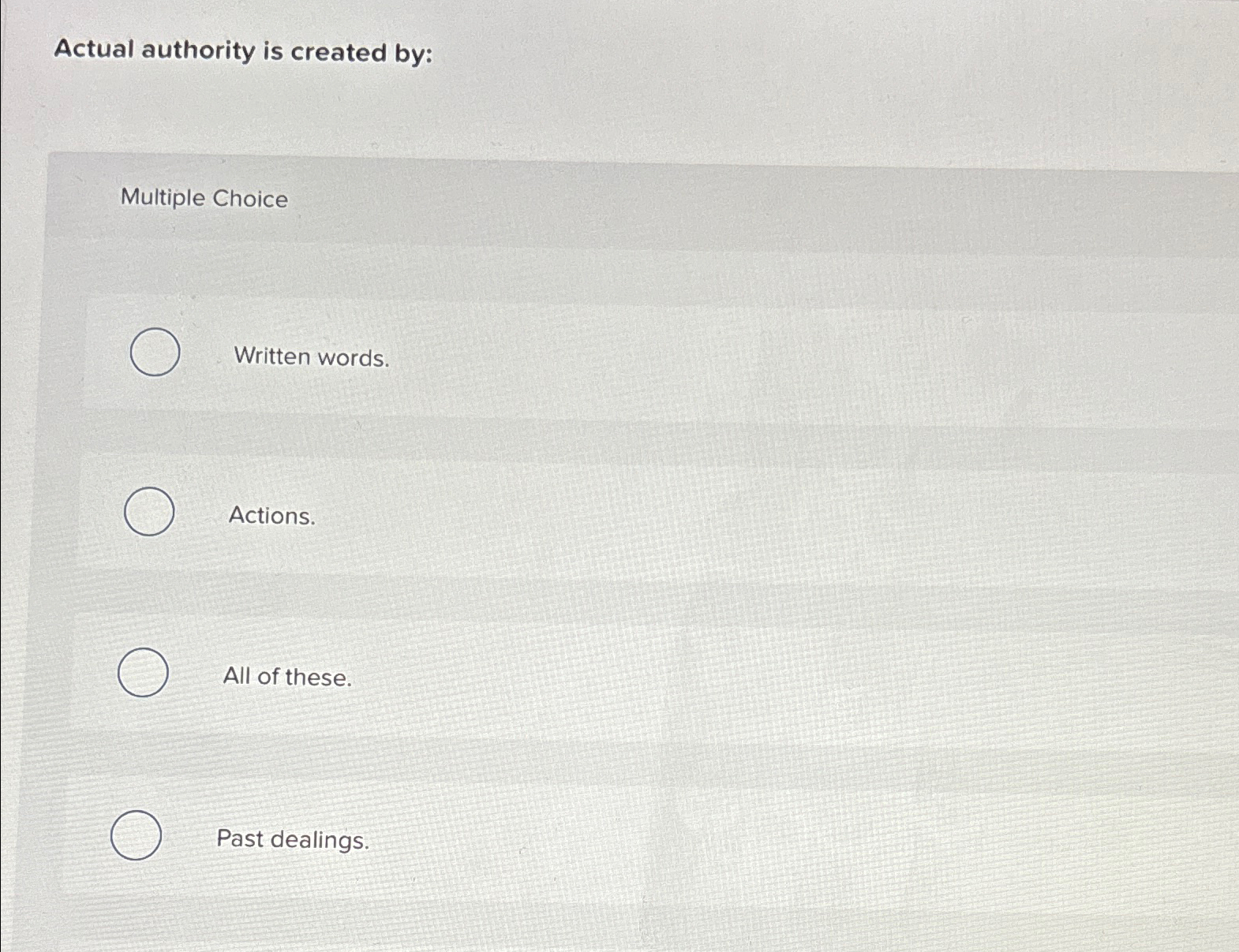  Actual authority is created by: Multiple Choice Written words. Actions. All