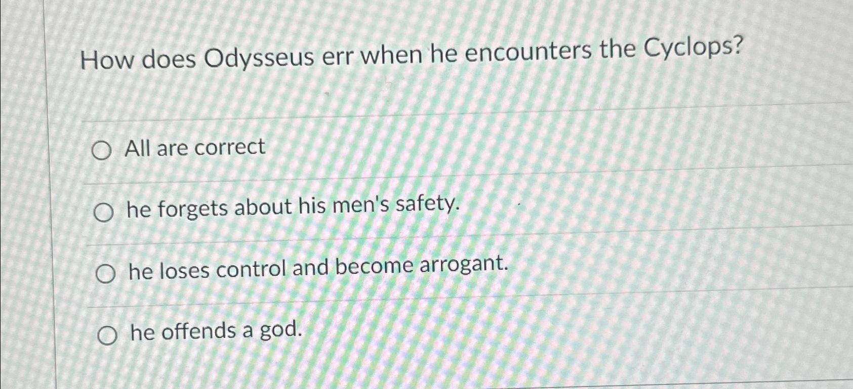  How does Odysseus err when he encounters the Cyclops? All are