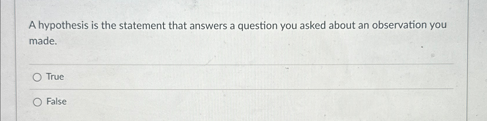  A hypothesis is the statement that answers a question you asked