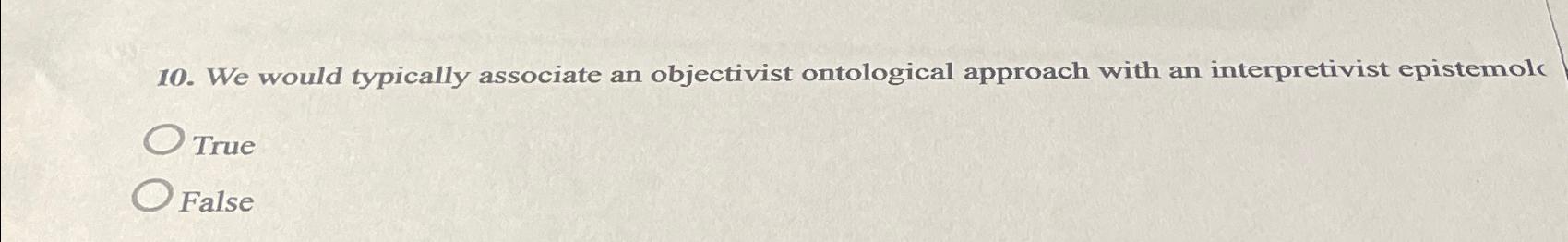  We would typically associate an objectivist ontological approach with an interpretivist