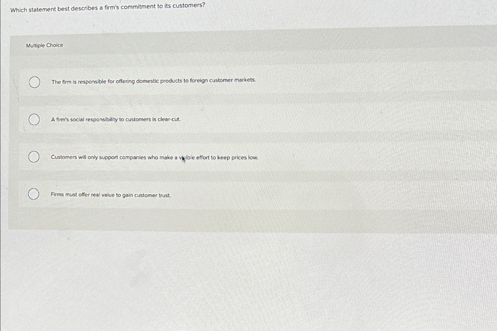  Which statement best describes a firm's commitment to its customers? Multiple