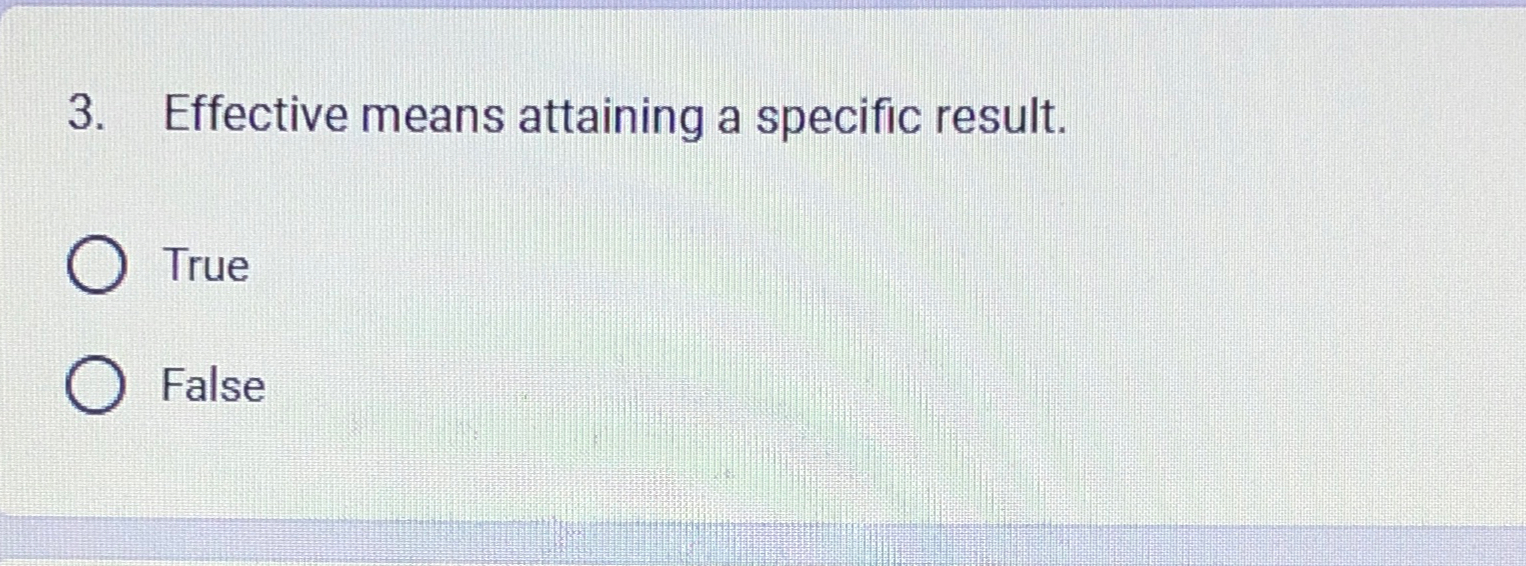  Effective means attaining a specific result. True False 