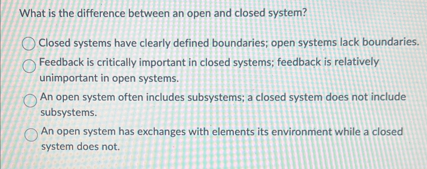  What is the difference between an open and closed system? Closed